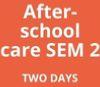 After School Care, SEM 2, Two Days