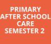 PRIMARY AFTER SCHOOL CARE SEMESTER 2
